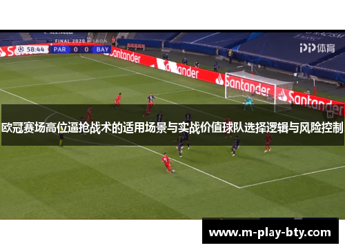 欧冠赛场高位逼抢战术的适用场景与实战价值球队选择逻辑与风险控制