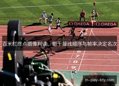 百米栏终点摄像判读，躯干撞线顺序与帧率决定名次